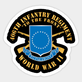 406th Infantry Regiment - To the Front - WWII w DUI - Branch X 300 Sticker